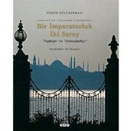 SANAYI VE TASARIM YARIŞINDA BIR İMPARATORLUK İKİ SARAY TOPKAPI VE DOLMABAHÇE - ÖNDER KÜÇÜKERMAN