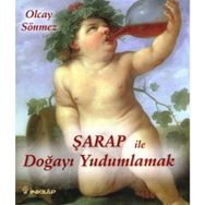 ŞARAP İLE DOĞAYI YUDUMLAMAK - OLCAY SÖNMEZ