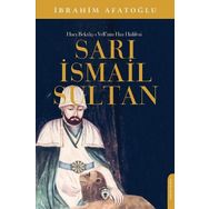 Sarı İsmail Sultan - Hacı Bektaş-ı Veli'nin Has Halifesi İbrahim Afatoğlu