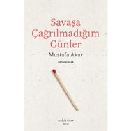 Savaşa Çağrılmadığım Günler - Mustafa Akar