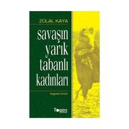 SAVAŞIN YARIK TABANLI KADINLARI - ZÜLAL KAYA