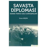 Savaşta Diplomasi: Adana-Yenice Gizli Görüşmeleri - Evren Küçük
