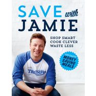 Save With Jamie : Shop Smart, Cook Clever, Waste Less - Jamie Oliver