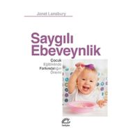 Saygılı Ebeveynlik - Çocuk Eğitiminde Farkındalığın Önemi - Janet Lansbury