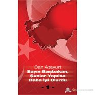 SAYIN BAŞBAKAN, ŞUNLAR YAPILSA DAHA İYI OLURDU - CAN ATAYURT