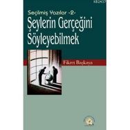 SEÇİLMİŞ YAZILAR-2 ŞEYLERİN GERÇEĞİNİ SÖYLEYEBİLMEK! - FIKRET BAŞKAYA