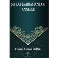 Şefkat Kahramanları Anneler - Fevziye Solmaz Ekinci
