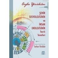 ŞEHİR SOSYOLOJISININ VE İNSAN EKOLOJISININ TEORIK TEMELLERI - AYDA YÖRÜKHAN