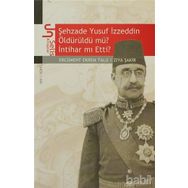ŞEHZADE YUSUF İZZEDDİN ÖLDÜRÜLDÜ MÜ? İNTİHAR MI ETTI? - ERCÜMENT EKREM TALU; ZIYA ŞAKİR