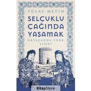 Selçuklu Çağında Yaşamak - Tülay Metin