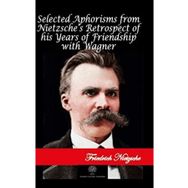 Selected Aphorisms from Nietzsches Retrospect of his Years of Friendship With Wagner Friedrich Nietzsche-Platanus Publishing
