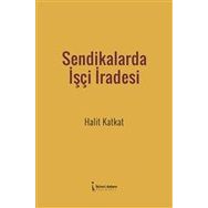 Sendikalarda İşçi İradesi - Halit Katkat