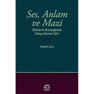 Ses Anlam ve Mazi - Etkilerin Kavşağında Yahya Kemal Şiiri - Pınar Aka