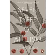 Seven Types Of Atheism - John Gray