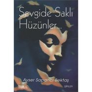 Sevgide Saklı Hüzünler - Ayser Sapancı Bektaş
