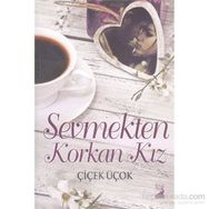 Sevmekten Korkan Kız - Çiçek Üçok