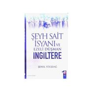 ŞEYH SAIT İSYANI VE EZELI DÜŞMAN İNGİLTERE - ŞENOL YÜCEDAĞ