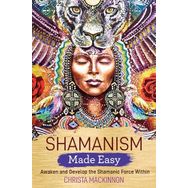 Shamanism Made Easy: Awaken and Develop the Shamanic Force Within - Christa Mackinnon