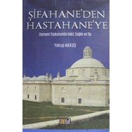 Şifahane'den Hastahane'ye: Osmanlı Toplumunda Vakıf, Sağlık ve Tıp - Yakup Akkuş