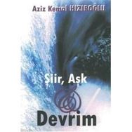 ŞİİR, AŞK VE DEVRIM - AZIZ KEMAL HIZIROĞLU