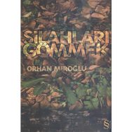 SİLAHLARI GÖMMEK - ORHAN MİROĞLU