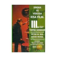 SINEMA VE VIDEODA KISA FILM 3. CILT YAPIM SONRASI - PETER W. REA, DAVID IRVING