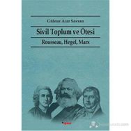 SIVIL TOPLUM VE ÖTESI RAUSSEAU HEGEL, MARX - GÜLNUR ACAR SAVRAN
