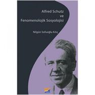 Siyasal Kitabevi Alfred Schutz ve Fenomenolojik Sosyolojisi Nilgün Sofuoğlu Kılıç