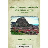 Siyasal, Sosyal, Ekonomik Yönleriyle Afyon - 1923 - 1960 - Selman Yaşar