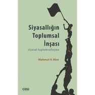 SIYASALLIĞIN TOPLUMSAL İNŞASI SIYASAL TOPLUMSALLAŞMA - MAHMUT H. AKIN