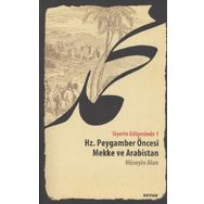SIYERIN GÖLGESİNDE 1 HZ. PEYGAMBER ÖNCESİ MEKKE VE ARABISTAN - HÜSEYİN ALAN