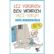 Siz Yürürken Ben Yatarken Yazı-Yorum - Enis Berberoğlu