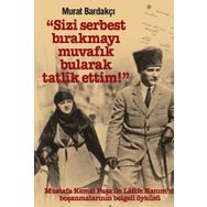 Sizi Serbest Bırakmayı Muvafik Bularak Tatlik Ettim!: Mustafa Kemal Paşa İle Latife Hanım’ın Boşanmalarının Belgeli Öyküsü