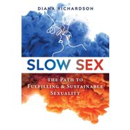 Slow Sex: The Path to Fulfilling and Sustainable Sexuality - Diana Richardson