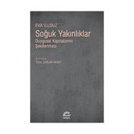 SOĞUK YAKINLIKLAR DUYGUSAL KAPITALIZMIN ŞEKİLLENMESİ - EVA ILLOUZ