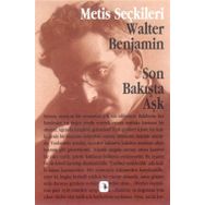 SON BAKIŞTA AŞK WALTER BENJAMIN SON BAKIŞTA AŞK WALTER BENJAMIN´DEN SEÇME YAZILAR - WALTER BENJAMIN