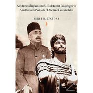 Son Bizans İmparatoru 11. Konstantin Palelogos ve Son Osmanlı Padişahı 6. Mehmed Vahdeddin - Şeref Hazinedar