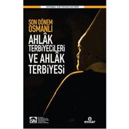 Son Dönem Osmanlı Ahlak Terbiyecileri ve Ahlak Terbiyesi - Halil Yılmaz