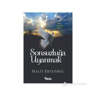 SONSUZLUĞA UYANMAK ÇILEYLE... HASRETLE... AŞKLA - HALIT ERTUĞRUL