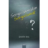 Sorgulanmadan Sorgulamak? - Şahin Bal