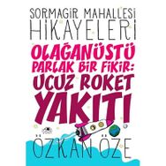 Sormagir Mahallesi Hikayeleri - 1 Olağanüstü Parlak Bir Fikir Ucuz Roket Yakıtı - Özkan Öze