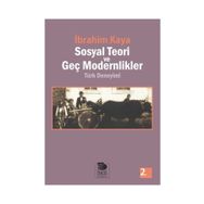 SOSYAL TEORI VE GEÇ MODERNLIKLER TÜRK DENEYIMI - İBRAHİM KAYA