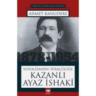 Sosyalizmden Türkçülüğe - Kazanlı Ayaz İsaki