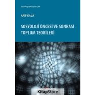 Sosyoloji Öncesi ve Sonrası Toplum Teorileri / Arif Kala