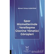 Spor Hizmetlerinde Yerelleşme Üzerine Yönetici Görüşleri - Ahmet Yılmaz Albayrak