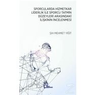 Sporcularda Hizmetkar Liderlik İle Sporcu Tatmin Düzeyleri Arasındaki İlişkinin İncelenmesi / Şıh Mehmet Yiğit