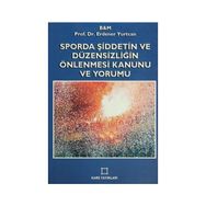 SPORDA ŞİDDETİN VE DÜZENSİZLİĞİN ÖNLENMESİ KANUNU VE YORUMU - ERDENER YURTCAN
