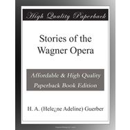 Stories of the Wagner Opera - Helene Adeline Guerber