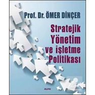 STRATEJIK YÖNETİM VE İŞLETME POLİTİKASI - ÖMER DİNÇER