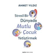 Stresli Bir Dünyada Mutlu Çocuk Yetiştirmek - Ahmet Yıldız